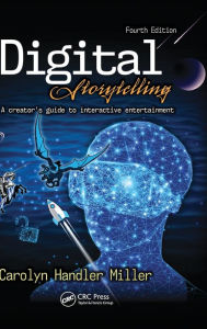 Title: Digital Storytelling 4e: A creator's guide to interactive entertainment / Edition 4, Author: Carolyn Handler Miller