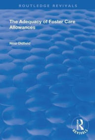 Title: The Adequacy of Foster Care Allowances / Edition 1, Author: Nina Oldfield