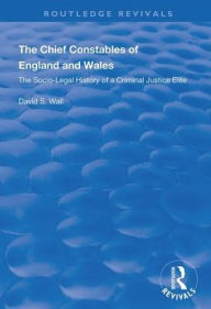 Title: The Chief Constables of England and Wales: The Socio-legal History of a Criminal Justice Elite / Edition 1, Author: David S. Wall