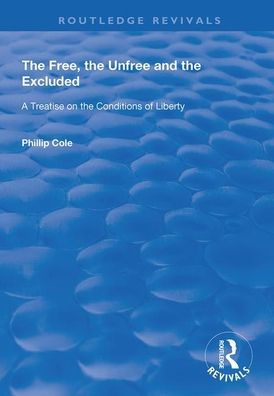 The Free, the Unfree and the Excluded: A Treatise on the Conditions of Liberty / Edition 1