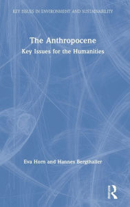 Title: The Anthropocene: Key Issues for the Humanities / Edition 1, Author: Eva Horn