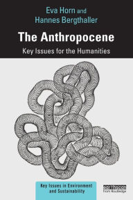 Title: The Anthropocene: Key Issues for the Humanities / Edition 1, Author: Eva Horn