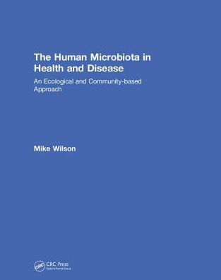 The Human Microbiota in Health and Disease: An Ecological and Community-based Approach / Edition 1