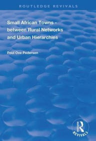 Title: Small African Towns: Between Rural Networks and Urban Hierarchies, Author: Poul Ove Pedersen