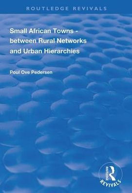 Small African Towns: Between Rural Networks and Urban Hierarchies