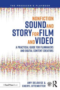 Title: Nonfiction Sound and Story for Film and Video: A Practical Guide for Filmmakers and Digital Content Creators / Edition 1, Author: Amy DeLouise