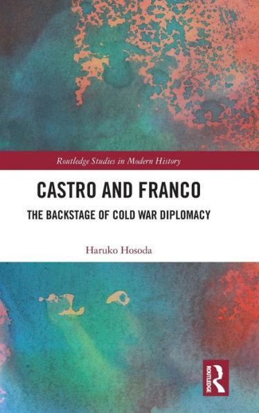 Castro and Franco: The Backstage of Cold War Diplomacy / Edition 1