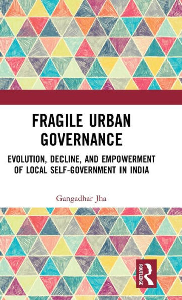 Fragile Urban Governance: Evolution, Decline, and Empowerment of Local Self-Government India
