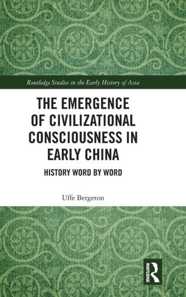 The Emergence of Civilizational Consciousness in Early China: History Word by Word / Edition 1