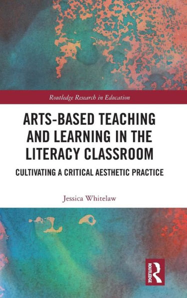 Arts-Based Teaching and Learning in the Literacy Classroom: Cultivating a Critical Aesthetic Practice / Edition 1