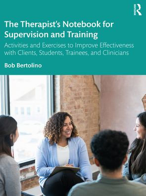 The Therapist's Notebook for Supervision and Training: Activities Exercises to Improve Effectiveness with Clients, Students, Trainees, Clinicians