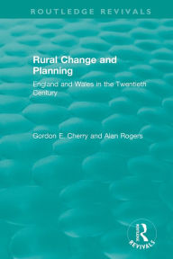 Title: Rural Change and Planning: England and Wales in the Twentieth Century / Edition 1, Author: Gordon Cherry