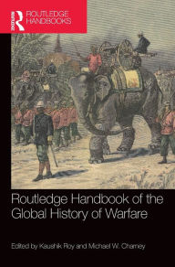 Title: Routledge Handbook of the Global History of Warfare, Author: Kaushik Roy