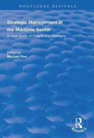 Title: Strategic Management in the Maritime Sector: A Case Study of Poland and Germany / Edition 1, Author: Michael Roe