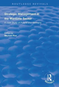 Title: Strategic Management in the Maritime Sector: A Case Study of Poland and Germany / Edition 1, Author: Michael Roe