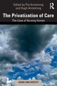 Title: The Privatization of Care: The Case of Nursing Homes / Edition 1, Author: Pat Armstrong
