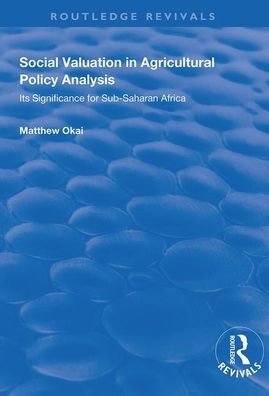 Social Valuation in Agricultural Policy Analysis: Its Significance for Sub-Saharan Africa / Edition 1