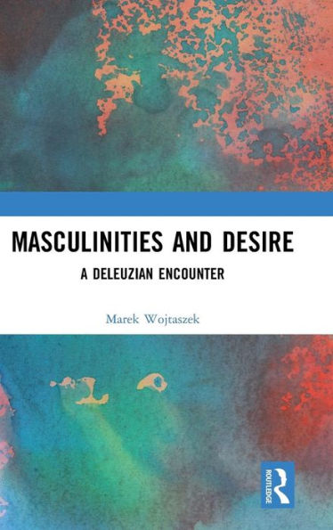 Masculinities and Desire: A Deleuzian Encounter / Edition 1