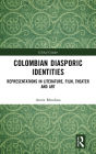 Colombian Diasporic Identities: Representations in Literature, Film, Theater and Art