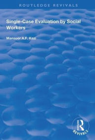 Title: Single-Case Evaluation by Social Workers / Edition 1, Author: Mansoor A.F. Kazi