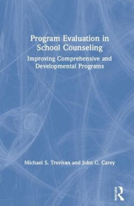 Title: Program Evaluation in School Counseling: Improving Comprehensive and Developmental Programs / Edition 1, Author: Michael S. Trevisan