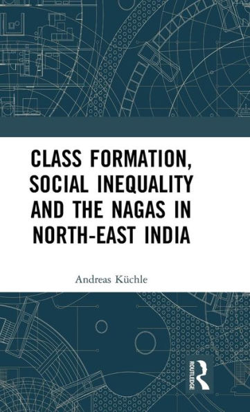 Class Formation, Social Inequality and the Nagas in North-East India / Edition 1