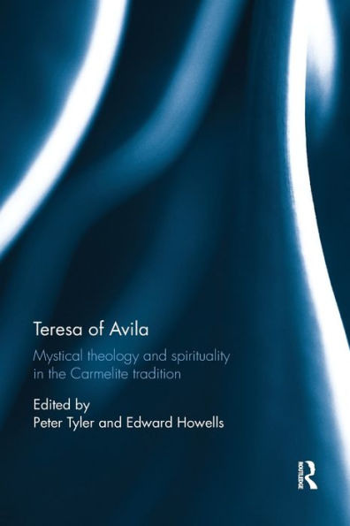 Teresa of Avila: Mystical Theology and Spirituality the Carmelite Tradition