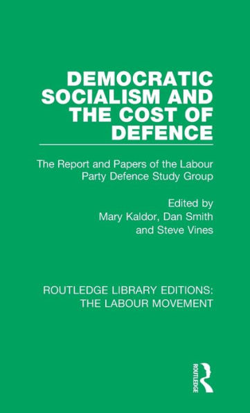 Democratic Socialism and the Cost of Defence: The Report and Papers of the Labour Party Defence Study Group