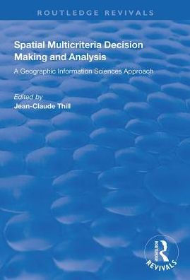 Spatial Multicriteria Decision Making and Analysis: A Geographic Information Sciences Approach