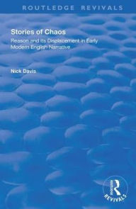 Title: Stories of Chaos: Reason and its Displacement in Early Modern English Narrative, Author: Nick Davis