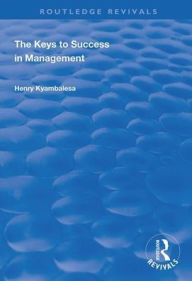 Title: The Keys to Success in Management / Edition 1, Author: Henry Kyambalesa