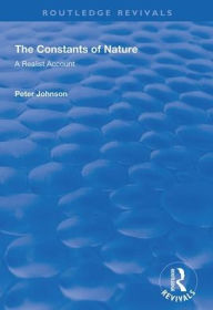 Title: The Constants of Nature: A Realist Account / Edition 1, Author: Peter Johnson