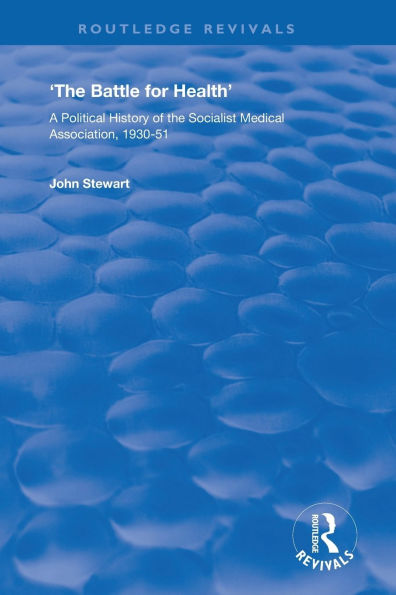 The Battle for Health: A Political History of the Socialist Medical Association, 1930-51 / Edition 1