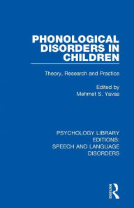 Title: Phonological Disorders in Children: Theory, Research and Practice, Author: Mehmet S. Yavas