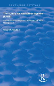 Title: The Future Air Navigation System (FANS): Communications, Navigation, Surveillance - Air Traffic Management (CNS/ATM), Author: Vincent P. Galotti