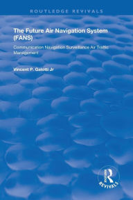 Title: The Future Air Navigation System (FANS): Communications, Navigation, Surveillance - Air Traffic Management (CNS/ATM) / Edition 1, Author: Vincent P. Galotti