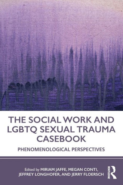 The Social Work and LGBTQ Sexual Trauma Casebook: Phenomenological Perspectives / Edition 1