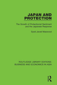 Title: Japan and Protection: The Growth of Protectionist Sentiment and the Japanese Response / Edition 1, Author: Syed Javed Maswood