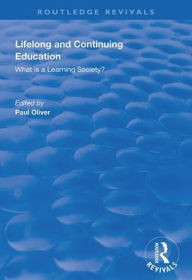 Title: Lifelong and Continuing Education: What is a Learning Society? / Edition 1, Author: Paul Oliver