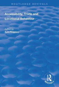Title: Accessibility, Trade and Locational Behaviour / Edition 1, Author: Aura Reggiani