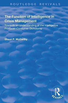 the Function of Intelligence Crisis Management: Towards an Understanding Producer-Consumer Dichotomy