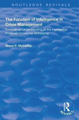 The Function of Intelligence in Crisis Management: Towards an Understanding of the Intelligence Producer-Consumer Dichotomy