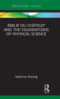 Émilie Du Châtelet and the Foundations of Physical Science / Edition 1