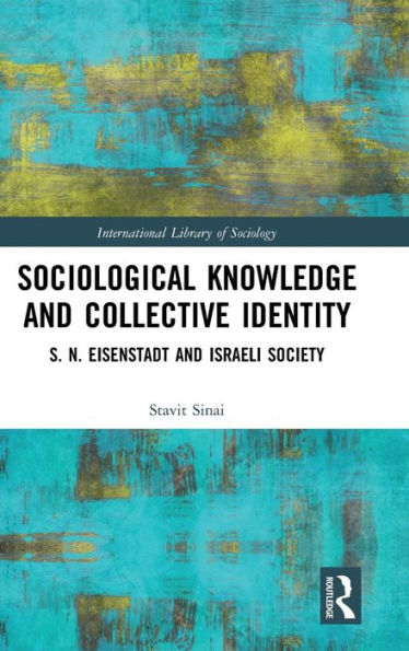 Sociological Knowledge and Collective Identity: S. N. Eisenstadt and Israeli Society / Edition 1