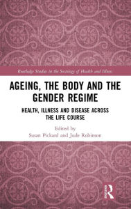 Title: Ageing, the Body and the Gender Regime: Health, Illness and Disease Across the Life Course / Edition 1, Author: Susan Pickard