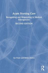 Title: Acute Nursing Care: Recognising and Responding to Medical Emergencies / Edition 2, Author: Helen Dutton