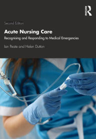 Title: Acute Nursing Care: Recognising and Responding to Medical Emergencies / Edition 2, Author: Helen Dutton