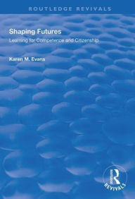 Title: Shaping Futures: Learning for Competence and Citizenship / Edition 1, Author: Karen M. Evans