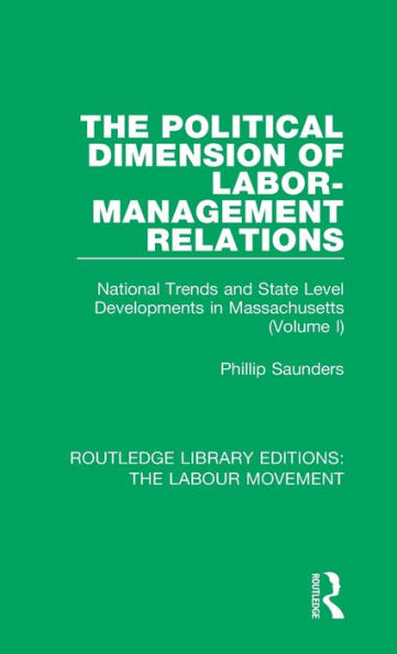 The Political Dimension of Labor-Management Relations: National Trends and State Level Developments Massachusetts (Volume 1)