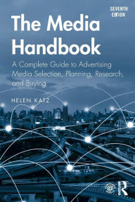 Title: The Media Handbook: A Complete Guide to Advertising Media Selection, Planning, Research, and Buying / Edition 7, Author: Helen Katz